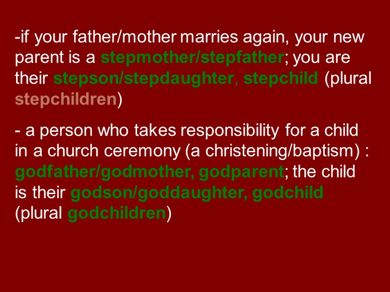 if your father/mother marries again, your new parent is a stepmother/stepfather; you are their